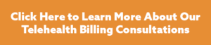Button: Click Here to Learn More About Our Telehealth Billing Consultations